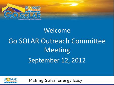 Welcome Go SOLAR Outreach Committee Meeting September 12, 2012.