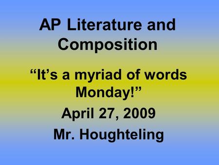 AP Literature and Composition “It’s a myriad of words Monday!” April 27, 2009 Mr. Houghteling.