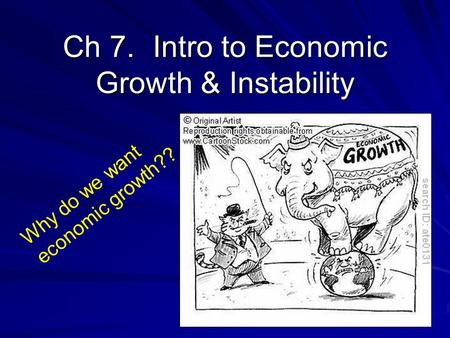 Ch 7.Intro to Economic Growth & Instability Why do we want economic growth??