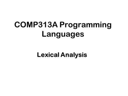 COMP313A Programming Languages Lexical Analysis. Lecture Outline Lexical Analysis The language of Lexical Analysis Regular Expressions.