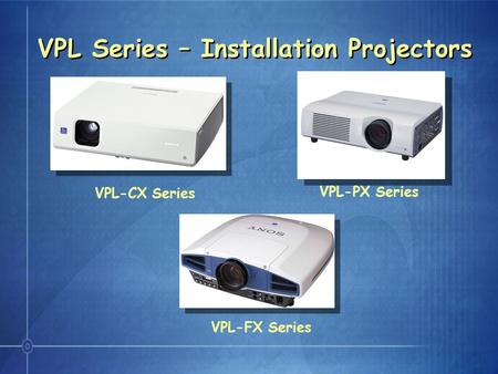 VPL Series – Installation Projectors VPL-CX Series VPL-PX Series VPL-FX Series.