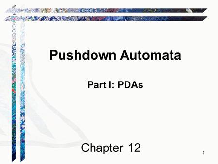 Pushdown Automata Part I: PDAs Chapter 12 1. Recognizing Context-Free Languages Two notions of recognition: (1) Say yes or no, just like with FSMs (2)
