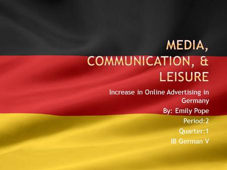 Increase in Online Advertising in Germany By: Emily Pope Period:2 Quarter:1 IB German V.
