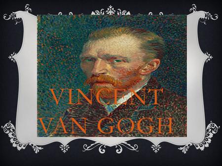 VINCENT VAN GOGH. WHO IS VINCENT VAN GOGH?  Vincent Willem van Gogh was a major Post- Impressionist. A Dutch painter whose work— notable for its rough.