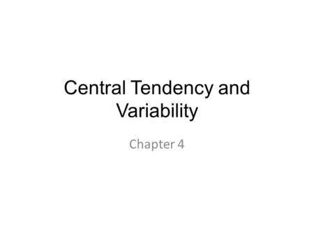 Central Tendency and Variability Chapter 4. Variability In reality – all of statistics can be summed into one statement: – Variability matters. – (and.