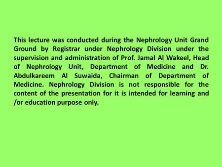 This lecture was conducted during the Nephrology Unit Grand Ground by Registrar under Nephrology Division under the supervision and administration of Prof.