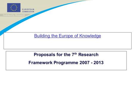 Building the Europe of Knowledge Proposals for the 7 th Research Framework Programme 2007 - 2013.