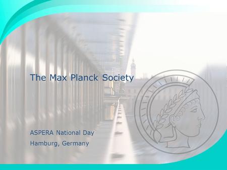 M A X - P L A N C K - G E S E L L S C H A F T 1 The Max Planck Society ASPERA National Day Hamburg, Germany.