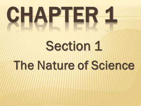 Section 1 The Nature of Science.  Science is a process  1 st investigate/research a problem  2 nd experiment  3 rd observe the outcome  4 th test.