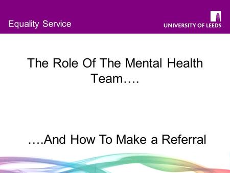 Equality Service The Role Of The Mental Health Team…. ….And How To Make a Referral.