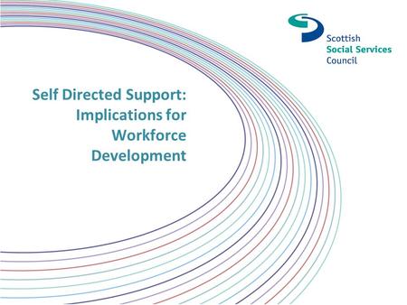 Self Directed Support: Implications for Workforce Development.