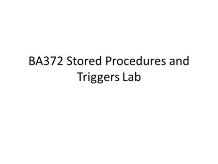 BA372 Stored Procedures and Triggers Lab. What needs to be done to change a customer’s credit limit? Who am I? May I? Do it Log it Display A database.