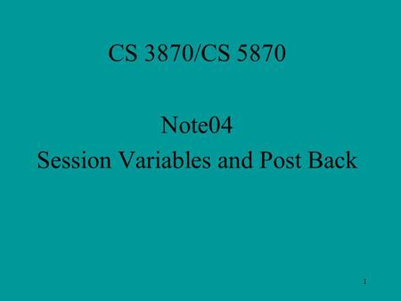 1 CS 3870/CS 5870 Note04 Session Variables and Post Back.