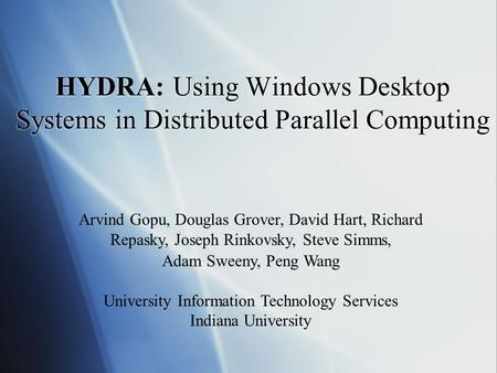 HYDRA: Using Windows Desktop Systems in Distributed Parallel Computing Arvind Gopu, Douglas Grover, David Hart, Richard Repasky, Joseph Rinkovsky, Steve.