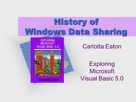 History of Windows Data Sharing Carlotta Eaton Exploring Microsoft Visual Basic 5.0 To insert your company logo on this slide From the Insert Menu Select.