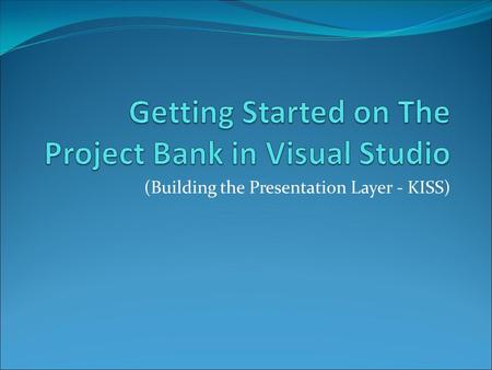 (Building the Presentation Layer - KISS). Figuring out what to do! Every was not learnt over night and certainly not without proper help and support.