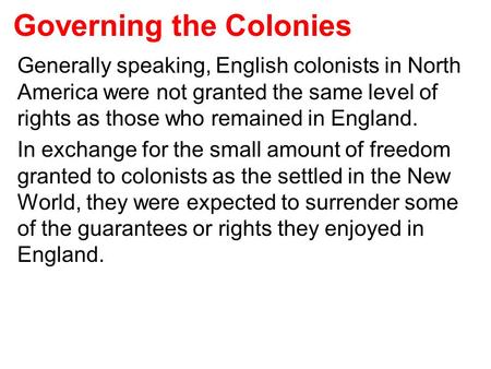 Governing the Colonies Generally speaking, English colonists in North America were not granted the same level of rights as those who remained in England.