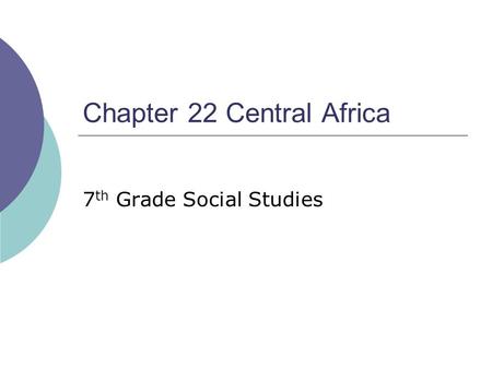 Chapter 22 Central Africa 7 th Grade Social Studies.
