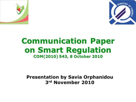 Communication Paper on Smart Regulation COM(2010) 543, 8 October 2010 Presentation by Savia Orphanidou 3 rd November 2010.
