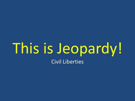 This is Jeopardy! Civil Liberties. 200 400 200 400 600 800 1000 The Unalienable Rights Freedom of Assembly and Petition Freedom of Religion Freedom of.