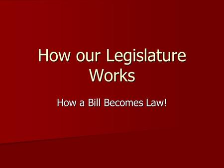 How our Legislature Works How a Bill Becomes Law!.
