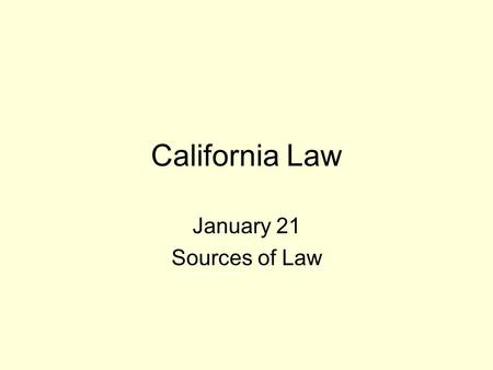 California Law January 21 Sources of Law. SOURCES OF LAW CONSTITUTIONS CASE LAW STATUTORY LAW ADMINISTRATIVE REGULATIONS LOCAL ORDINANCES Rules of Court.
