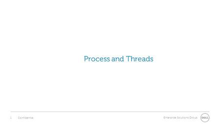 1 Confidential Enterprise Solutions Group Process and Threads.
