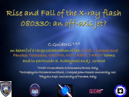 Rise and Fall of the X-ray flash 080330: an off-axis jet? C.Guidorzi 1,2,3 on behalf of a large collaboration of the Swift, Liverpool and Faulkes Telescopes,