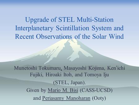 Upgrade of STEL Multi-Station Interplanetary Scintillation System and Recent Observations of the Solar Wind Munetoshi Tokumaru, Masayoshi Kojima, Ken ’
