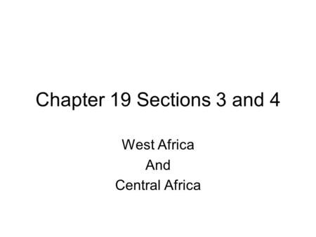 Chapter 19 Sections 3 and 4 West Africa And Central Africa.