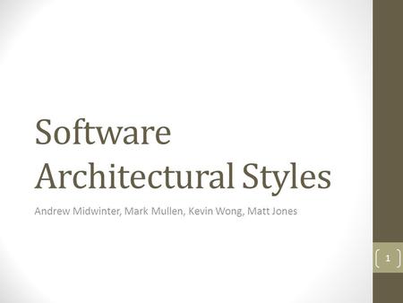 Software Architectural Styles Andrew Midwinter, Mark Mullen, Kevin Wong, Matt Jones 1.