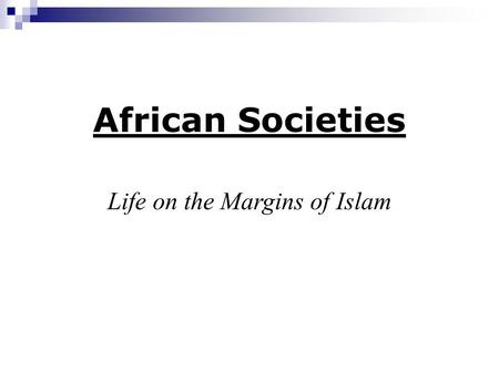 Life on the Margins of Islam African Societies. Diverse Land: 10s of geographies 100s of tribes 100s of languages →political unity rare.