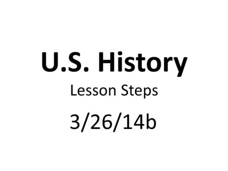 U.S. History Lesson Steps 3/26/14b. Complete USA Test Prep. Warm-up & Complete Standard 13-1 Review.