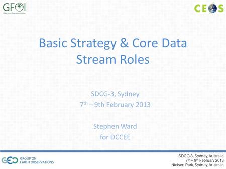 SDCG-3, Sydney, Australia 7 th – 9 th February 2013 Nielsen Park, Sydney, Australia Basic Strategy & Core Data Stream Roles SDCG-3, Sydney 7 th – 9th February.