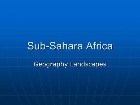 Sub-Sahara Africa Geography Landscapes © 2010 TESCCC 6 th Grade Social Studies, Unit 5, Lesson 1 Africa.