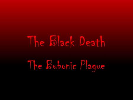 The Black Death The Bubonic Plague. The Black Death The Bubonic Plague (or Black Death) ravaged the European countryside beginning in the 14 th century.