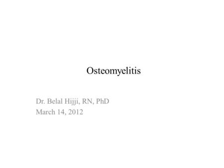 Osteomyelitis Dr. Belal Hijji, RN, PhD March 14, 2012.