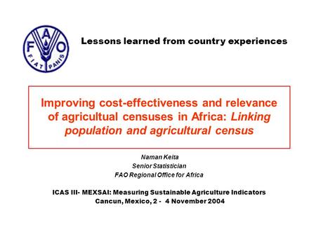 Improving cost-effectiveness and relevance of agricultual censuses in Africa: Linking population and agricultural census Naman Keita Senior Statistician.