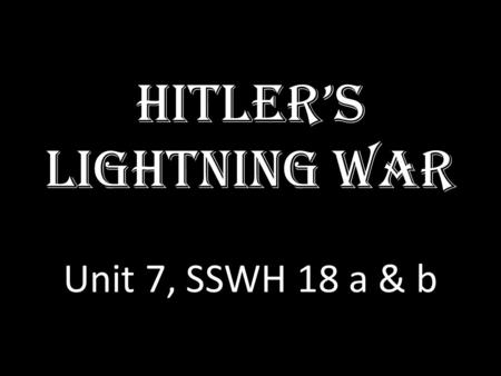 Hitler’s Lightning War Unit 7, SSWH 18 a & b. Blitzkrieg: Lightning War Sept 1, 1939—Hitler launches invasion of Poland, wanted to regain the Polish Corridor.