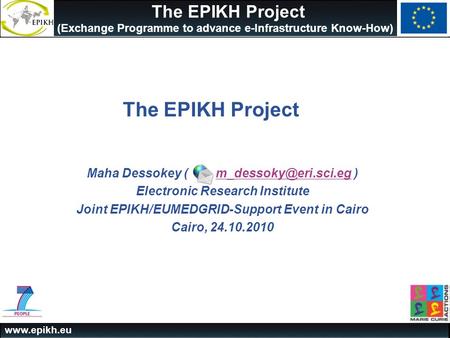 The EPIKH Project (Exchange Programme to advance e-Infrastructure Know-How) The EPIKH Project Maha Dessokey (