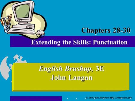 © 2002 The McGraw-Hill Companies, Inc. English Brushup, 3E John Langan Extending the Skills: Punctuation Chapters 28-30.