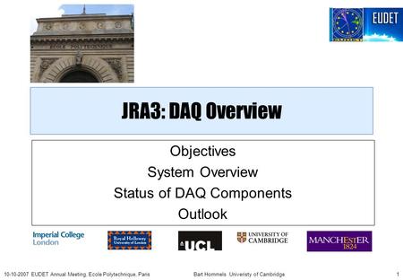 Bart Hommels Univeristy of Cambridge110-10-2007 EUDET Annual Meeting, Ecole Polytechnique, Paris JRA3: DAQ Overview Objectives System Overview Status of.