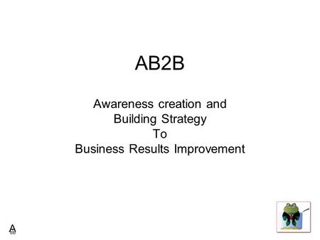 AB2B Awareness creation and Building Strategy To Business Results Improvement.