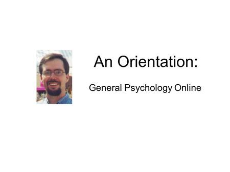An Orientation: General Psychology Online. The Course Menu Shown on the far left is the menu used to navigate our Psychology course.