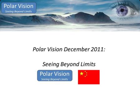 Polar Vision Seeing Beyond Limits Polar Vision December 2011: Seeing Beyond Limits Polar Vision Seeing Beyond Limits.