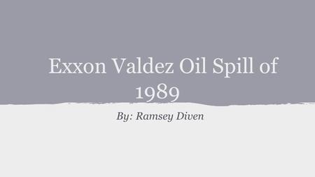 Exxon Valdez Oil Spill of 1989