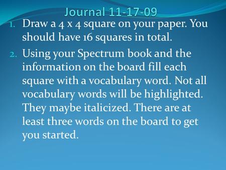 1. Draw a 4 x 4 square on your paper. You should have 16 squares in total. 2. Using your Spectrum book and the information on the board fill each square.