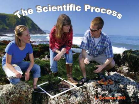 5 L. Coleman 2009. The scientific process: an organized way to solve problems and find answers to questions about the natural world. PURPOSE: Benefit.