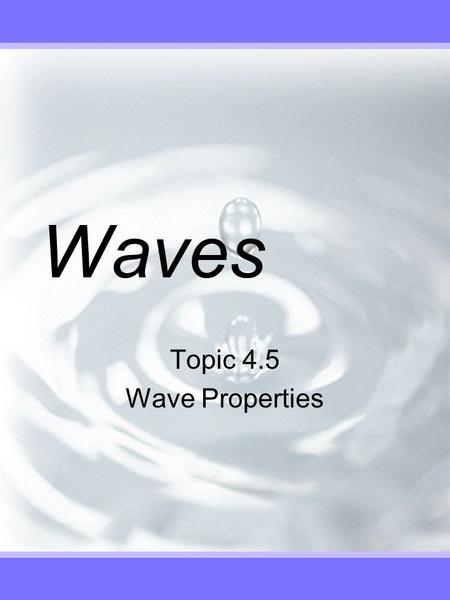 Waves Topic 4.5 Wave Properties. Wave Behavior  Reflection in one dimension.