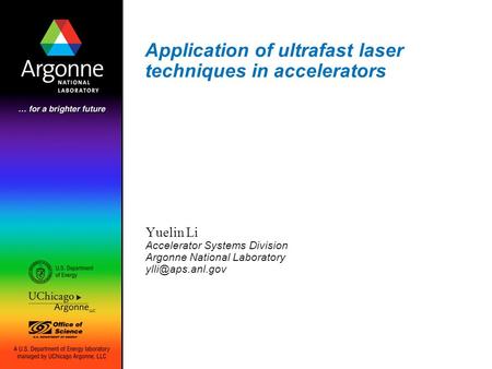 Application of ultrafast laser techniques in accelerators Yuelin Li Accelerator Systems Division Argonne National Laboratory